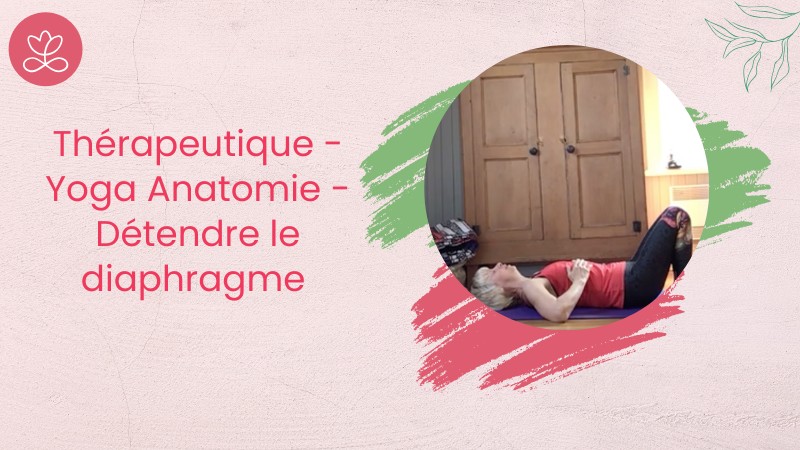 12. Thérapeutique - Yoga Anatomie - Détendre le diaphragme   avec Esther Bouchard